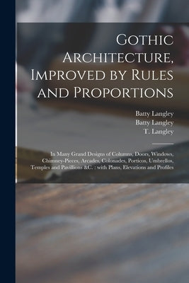 Gothic Architecture, Improved by Rules and Proportions: in Many Grand Designs of Columns, Doors, Windows, Chimney-pieces, Arcades, Colonades, Porticos Paperback Legare Street Press