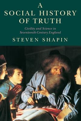 A Social History of Truth: Civility and Science in Seventeenth-Century England Paperback University of Chicago Press