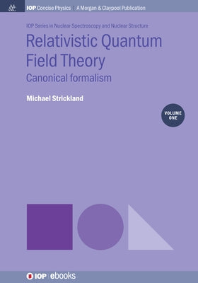 Relativistic Quantum Field Theory, Volume 1: Canonical Formalism Paperback Iop Concise Physics