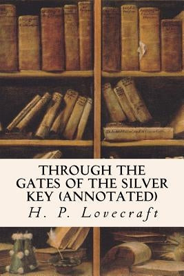 Through the Gates of the Silver Key (annotated) by Lovecraft, H. P.