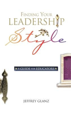 Finding Your Leadership Style: A Guide for Educators by Glanz, Jeffrey