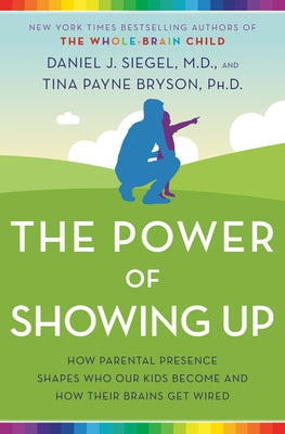 The Power of Showing Up: How Parental Presence Shapes Who Our Kids Become and How Their Brains Get Wired Paperback Ballantine Books
