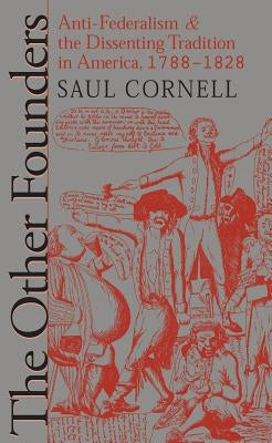 The Other Founders: Anti-Federalism and the Dissenting Tradition in America, 1788-1828 Paperback Omohundro Institute and Unc Press