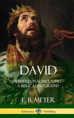 David: Shepherd, Psalmist, King - A Biblical Biography (Hardcover) by Meyer, F. B.