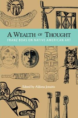 A Wealth of Thought: Franz Boas on Native American Art by Boas, Franz