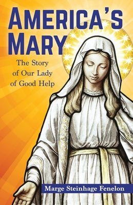 America's Mary: The Story of Our Lady of Good Help by Steinhage Fenelon, Marge