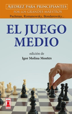 El Juego Medio: Ajedrez Para Principiantes Por Los Grandes Maestros Panov, Spielmann Y Weinstein... by Molina Montes, Igor