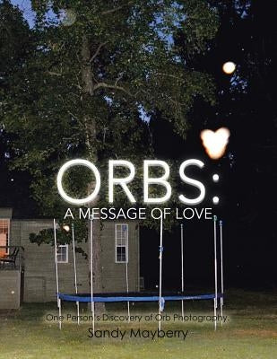 Orbs: One Person's Discovery of Orb Photography. Paperback Balboa Press