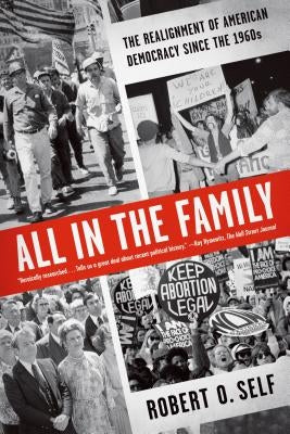 All in the Family: The Realignment of American Democracy Since the 1960s by Self, Robert O.