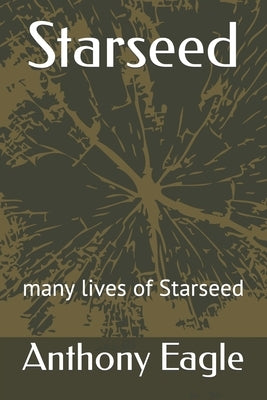 Starseed: many lives of Starseed by Eagle, Anthony, Jr.