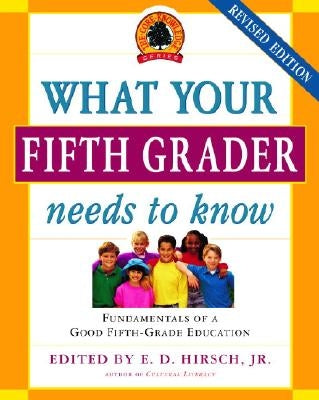 What Your Fifth Grader Needs to Know: Fundamentals of a Good Fifth-Grade Education by Hirsch, E. D.