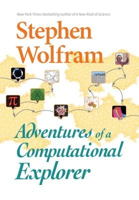 Adventures of a Computational Explorer by Wolfram, Stephen
