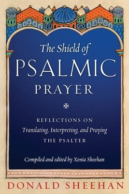 The Shield of Psalmic Prayer: Reflections on Translating, Interpreting, and Praying the Psalte Paperback Ancient Faith Publishing