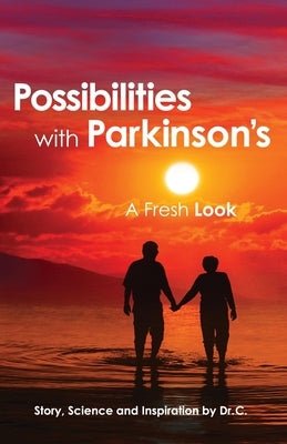 Possibilities with Parkinson's: A Fresh Look by Dr C