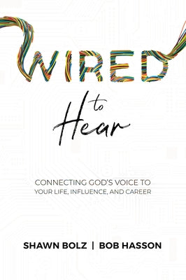 Wired to Hear: Connecting God's Voice to Your Life, Influence, and Career by Bolz, Shawn