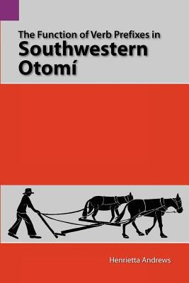 The Function of Verb Prefixes in Southwestern Otom by Andrews, Henrietta