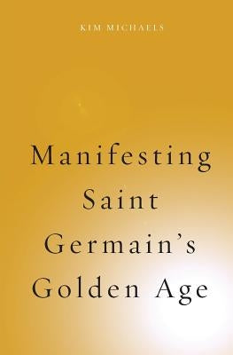 Manifesting Saint Germain's Golden Age by Michaels, Kim