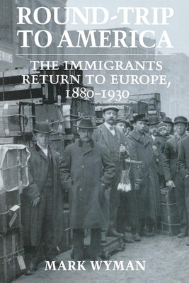 Round-Trip to America: The Immigrants Return to Europe, 1880-1930 Paperback Cornell University Press