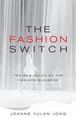 The Fashion Switch: The New Rules of the Fashion Business by Jong, Joanne Yulan