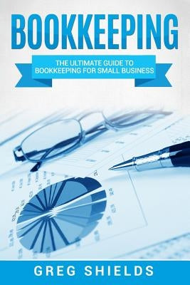 Bookkeeping: The Ultimate Guide to Bookkeeping for Small Business Paperback Createspace Independent Publishing Platform