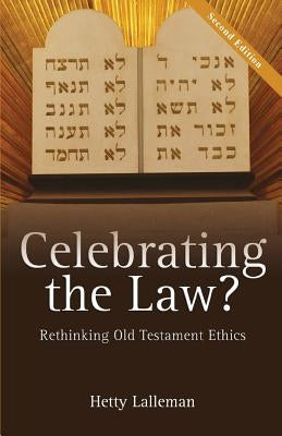 Celebrating the Law: Rethinking Old Testament Ethics by Lalleman, Hetty