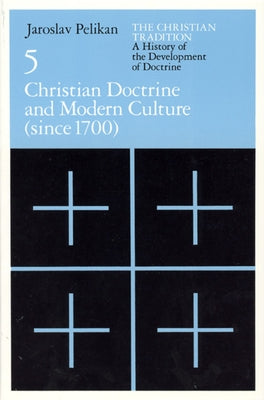 The Christian Tradition: A History of the Development of Doctrine, Volume 5, Volume 5: Christian Doctrine and Modern Culture (Since 1700) Paperback University of Chicago Press