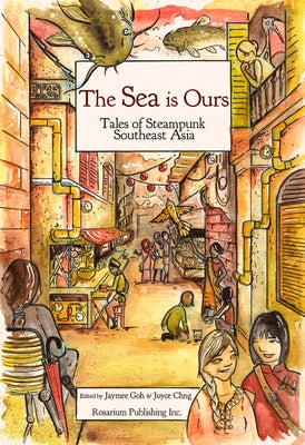 The Sea Is Ours: Tales from Steampunk Southeast Asia Paperback Rosarium Publishing