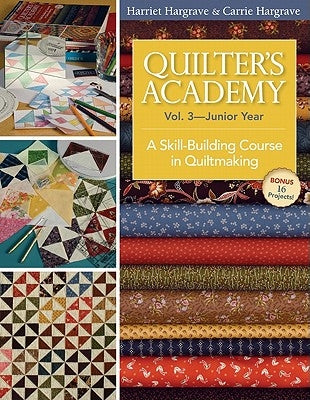 Quilter's Academy Vol. 3 - Junior Year-Print-On-Demand Edition: A Skill-Building Course in Quiltmaking by Hargrave, Harriet