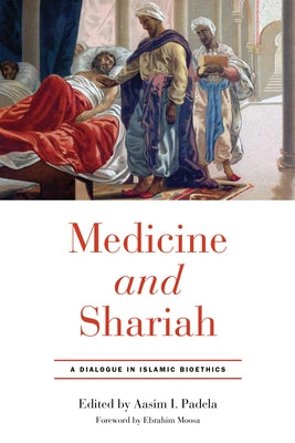 Medicine and Shariah: A Dialogue in Islamic Bioethics by Padela, Aasim I.