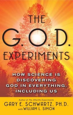 The G.O.D. Experiments: How Science Is Discovering God in Everything, Including Us by Schwartz, Gary E.