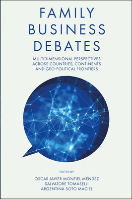 Family Business Debates: Multidimensional Perspectives Across Countries, Continents and Geo-Political Frontiers by Javier Montiel Méndez, Oscar