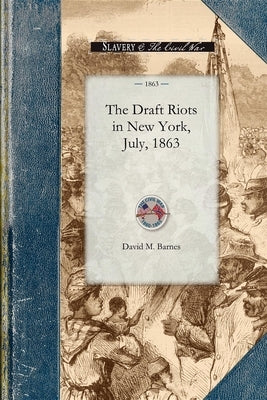 Draft Riots in New York, July, 1863: The Metropolitan Police, Their Services During Riot Week, Their Honorable Record Paperback Applewood Books