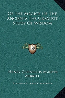 Of the Magick of the Ancients the Greatest Study of Wisdom by Agrippa, Henry Cornelius