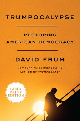 Trumpocalypse: Restoring American Democracy by Frum, David