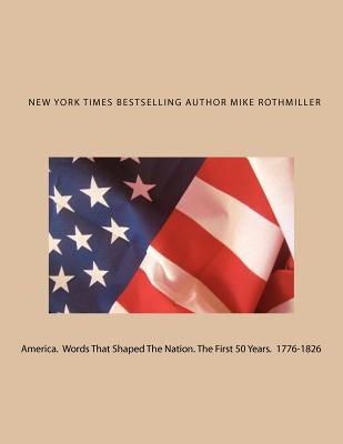 America. Words That Shaped The Nation. The First 50 Years 1776-1826 Paperback Createspace Independent Publishing Platform