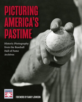 Picturing America's Pastime: Historic Photography from the Baseball Hall of Fame Archives by National Baseball Hall of Fame