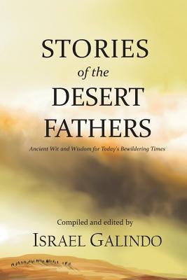 Stories of the Desert Fathers: Ancient Wit and Wisdom for Today's Bewildering Times Paperback Createspace Independent Publishing Platform