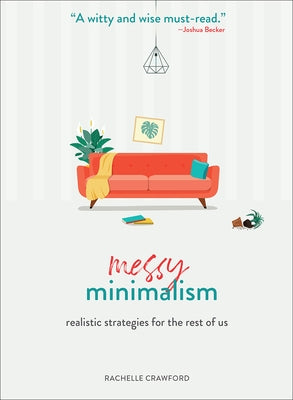 Messy Minimalism: Realistic Strategies for the Rest of Us by Crawford, Rachelle