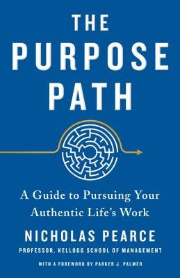 The Purpose Path: A Guide to Pursuing Your Authentic Life's Work by Pearce, Nicholas