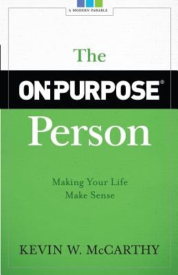 The On-Purpose Person: Making Your Life Make Sense by McCarthy, Kevin W.