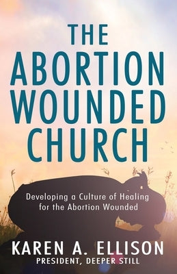 The Abortion Wounded Church: Developing a Culture of Healing for the Abortion Wounded Paperback High Bridge Books