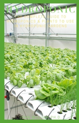 Hydroponic: The Complete Guide To Hydroponics & Plаnts Tо Use In Hydroponic Gardens Paperback Independently Published