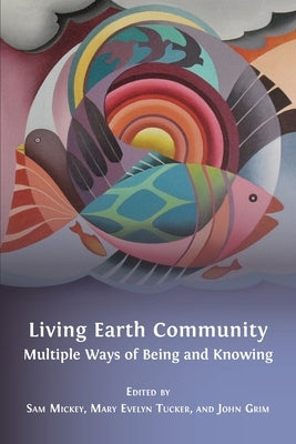 Living Earth Community: Multiple Ways of Being and Knowing Paperback Open Book Publishers