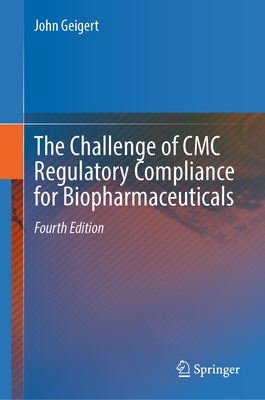 The Challenge of CMC Regulatory Compliance for Biopharmaceuticals by Geigert, John