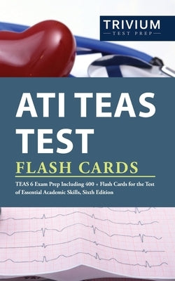ATI TEAS Test Flash Cards: TEAS 6 Exam Prep Including 400+ Flash Cards for the Test of Essential Academic Skills, Sixth Edition by Trivium Health Care Exam Prep Team