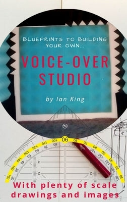 Blueprints to Building Your Own Voice-Over Studio by King, Ian J. M.