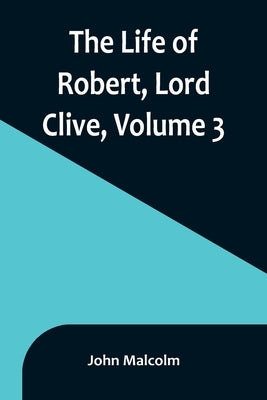 The Life of Robert, Lord Clive, Volume 3: Collected from the Family Papers Communicated by the Earl of Powis Paperback Alpha Edition