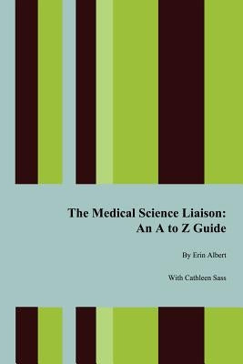 The Medical Science Liaison: An A to Z Guide by Albert, Erin