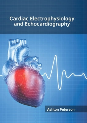Cardiac Electrophysiology and Echocardiography by Peterson, Ashton