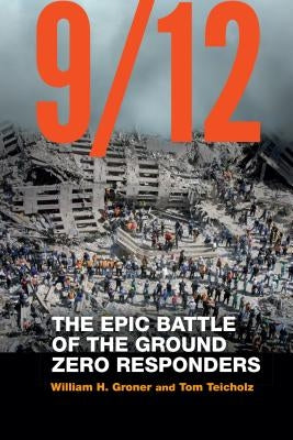9/12: The Epic Battle of the Ground Zero Responders by Groner, William H.